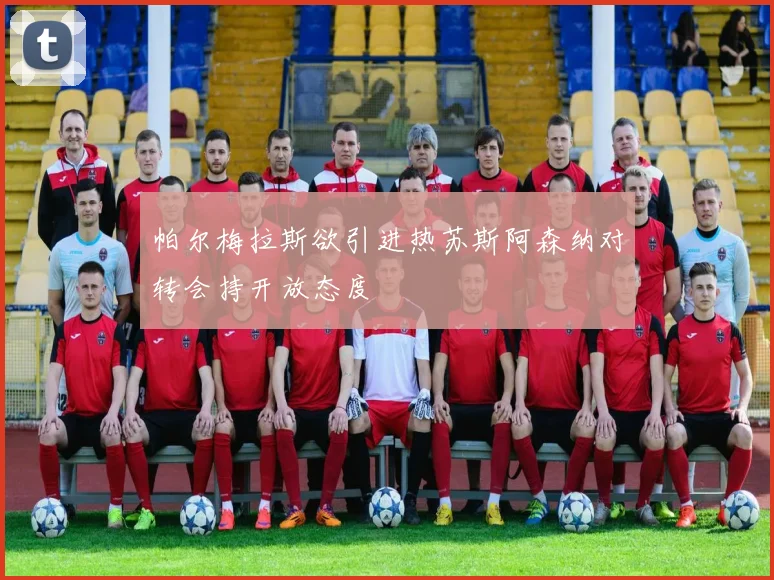 帕尔梅拉斯欲引进热苏斯阿森纳对转会持开放态度