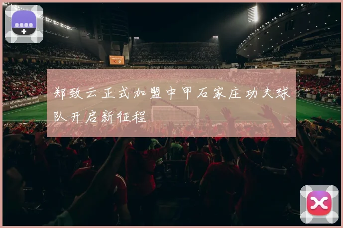 郑致云正式加盟中甲石家庄功夫球队开启新征程